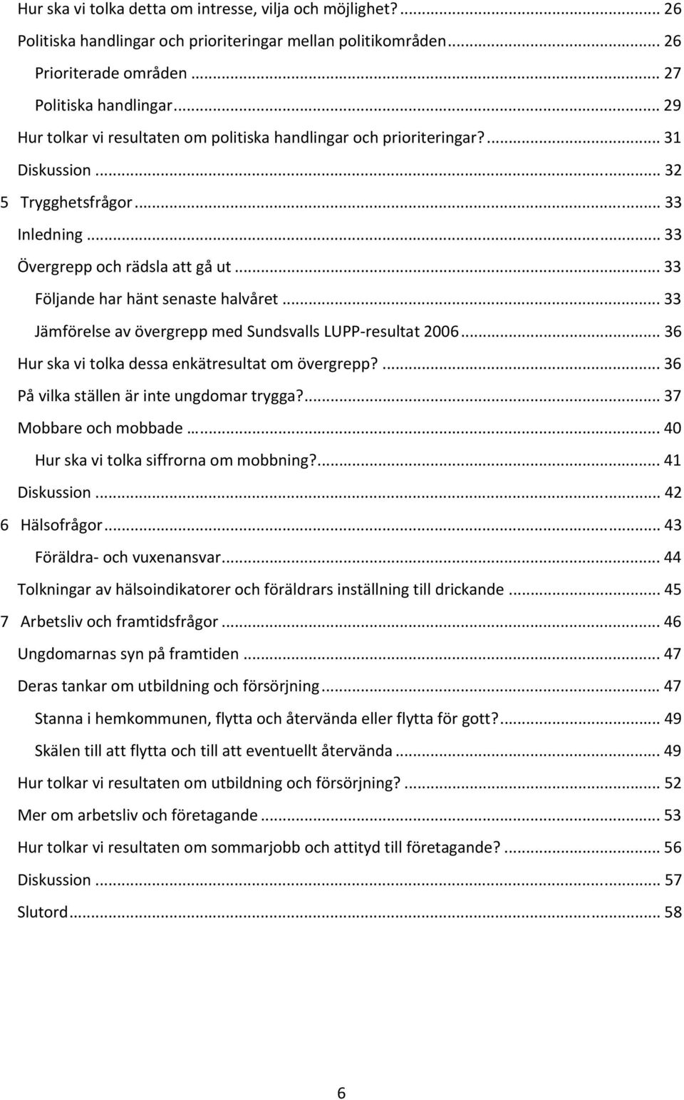 .. 33 Följande har hänt senaste halvåret... 33 Jämförelse av övergrepp med Sundsvalls LUPP resultat 2006... 36 Hur ska vi tolka dessa enkätresultat om övergrepp?