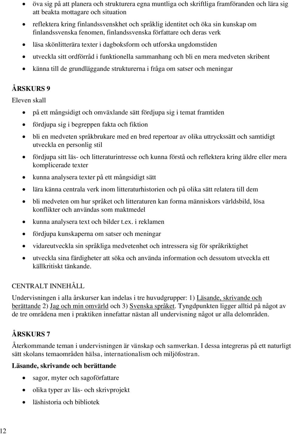 bli en mera medveten skribent känna till de grundläggande strukturerna i fråga om satser och meningar ÅRSKURS 9 skall på ett mångsidigt och omväxlande sätt fördjupa sig i temat framtiden fördjupa sig