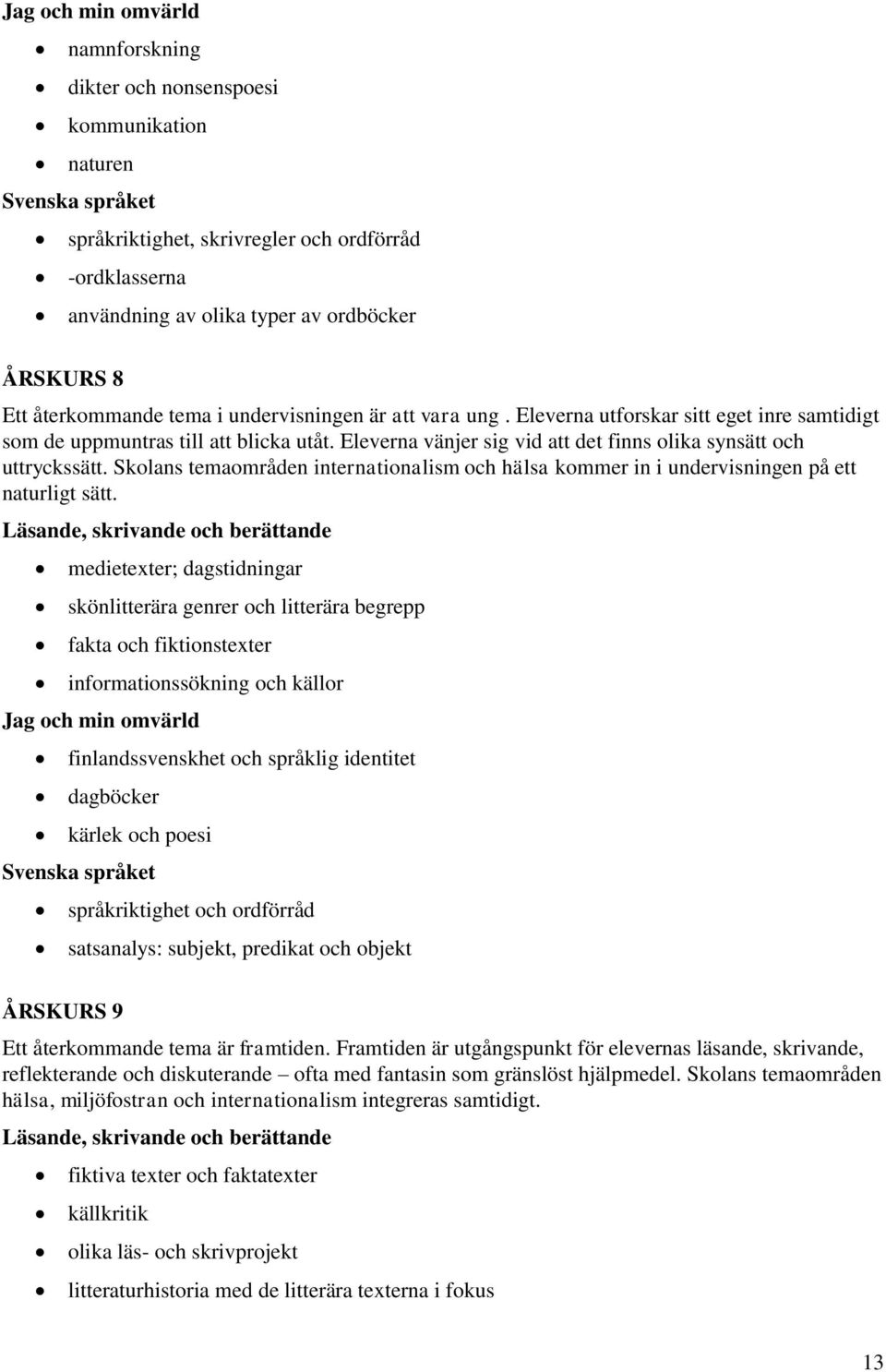 Eleverna vänjer sig vid att det finns olika synsätt och uttryckssätt. Skolans temaområden internationalism och hälsa kommer in i undervisningen på ett naturligt sätt.