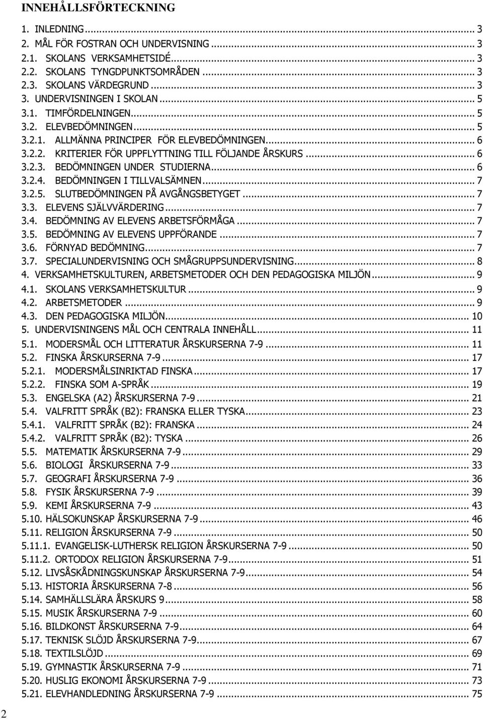 .. 6 3.2.4. BEDÖMNINGEN I TILLVALSÄMNEN... 7 3.2.5. SLUTBEDÖMNINGEN PÅ AVGÅNGSBETYGET... 7 3.3. ELEVENS SJÄLVVÄRDERING... 7 3.4. BEDÖMNING AV ELEVENS ARBETSFÖRMÅGA... 7 3.5. BEDÖMNING AV ELEVENS UPPFÖRANDE.