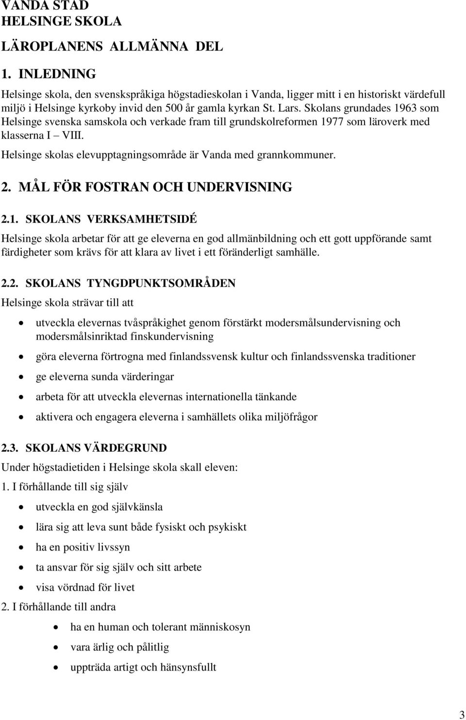 Skolans grundades 1963 som Helsinge svenska samskola och verkade fram till grundskolreformen 1977 som läroverk med klasserna I VIII. Helsinge skolas elevupptagningsområde är Vanda med grannkommuner.