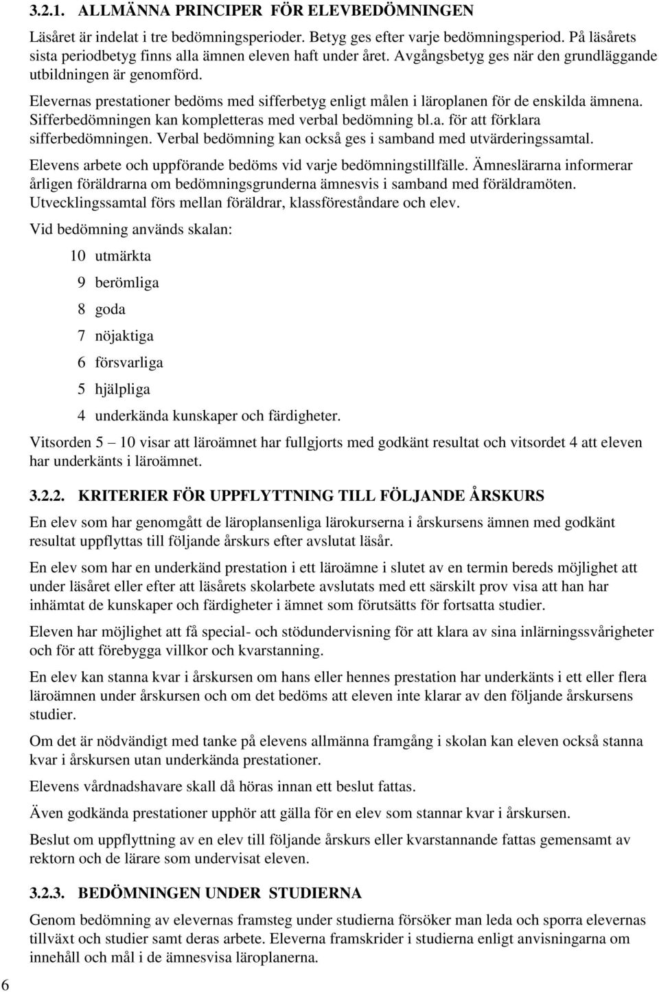 Elevernas prestationer bedöms med sifferbetyg enligt målen i läroplanen för de enskilda ämnena. Sifferbedömningen kan kompletteras med verbal bedömning bl.a. för att förklara sifferbedömningen.