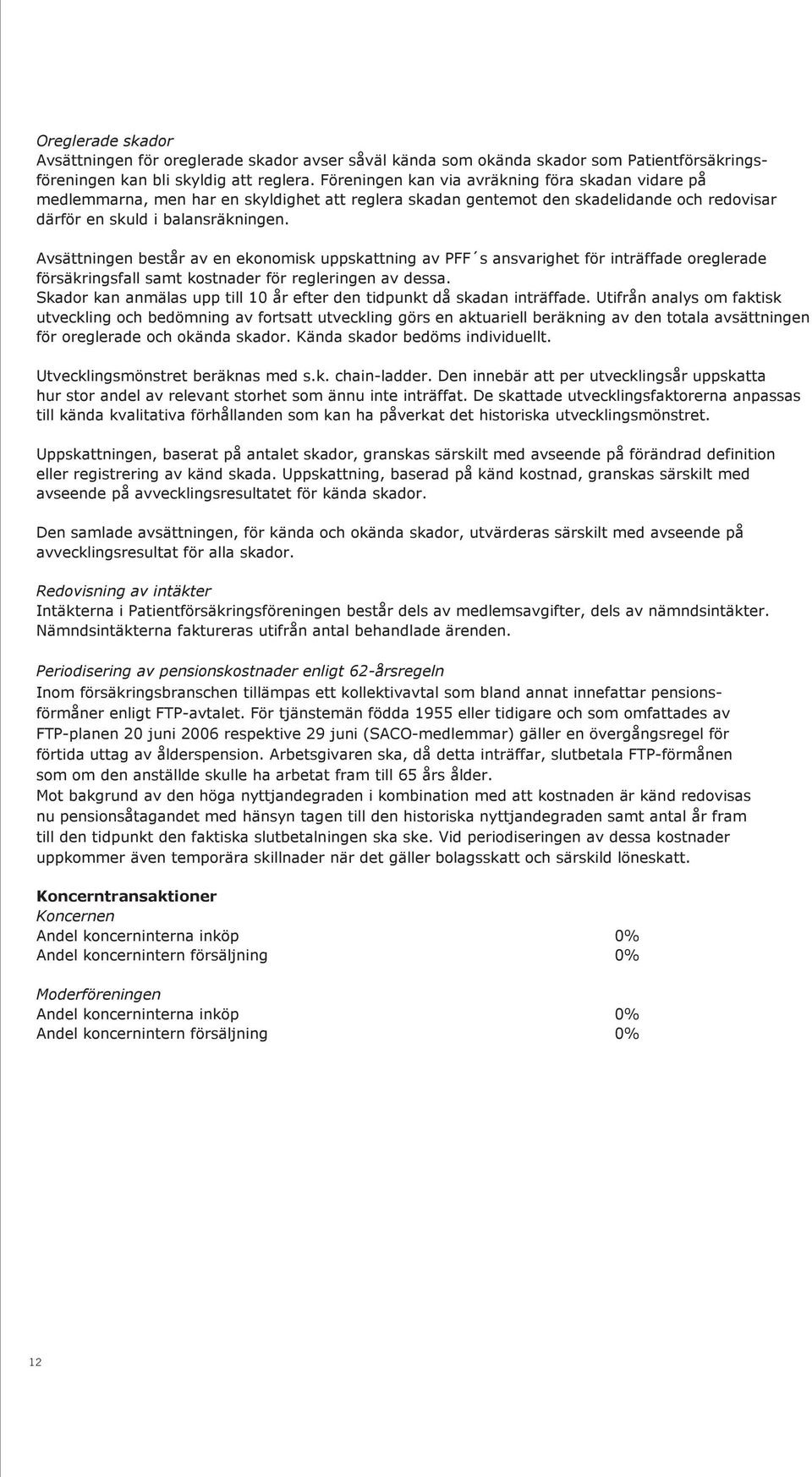 Avsättningen består av en ekonomisk uppskattning av PFF s ansvarighet för inträffade oreglerade försäkringsfall samt kostnader för regleringen av dessa.