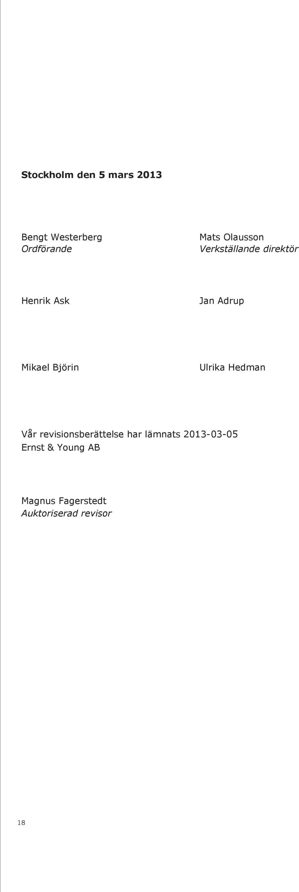 468 167 2 899 670 1 792 758 Stockholm den 5 mars 2013 2013 Bengt Westerberg Ordförande Mats Olausson Verkställande direktör Henrik Ask