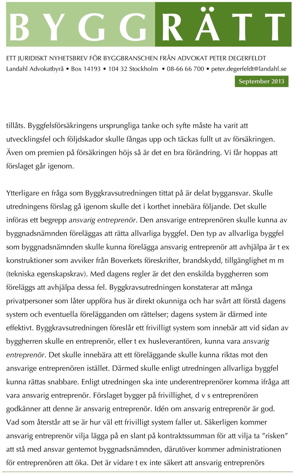 Skulle utredningens förslag gå igenom skulle det i korthet innebära följande. Det skulle införas ett begrepp ansvarig entreprenör.