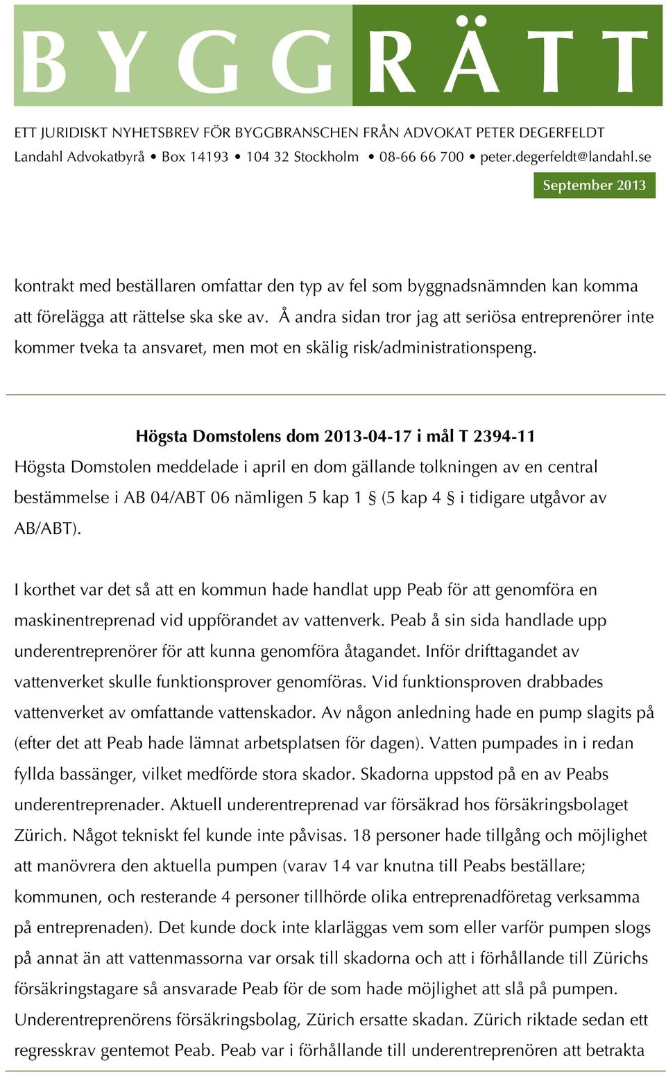 Högsta Domstolens dom 2013-04-17 i mål T 2394-11 Högsta Domstolen meddelade i april en dom gällande tolkningen av en central bestämmelse i AB 04/ABT 06 nämligen 5 kap 1 (5 kap 4 i tidigare utgåvor av