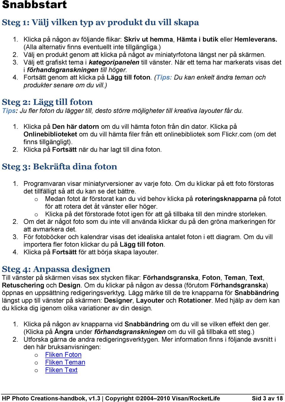 När ett tema har markerats visas det i förhandsgranskningen till höger. 4. Fortsätt genom att klicka på Lägg till foton. (Tips: Du kan enkelt ändra teman och produkter senare om du vill.