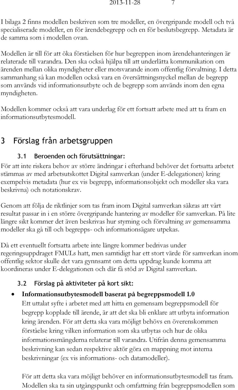 Den ska också hjälpa till att underlätta kommunikation om ärenden mellan olika myndigheter eller motsvarande inom offentlig förvaltning.