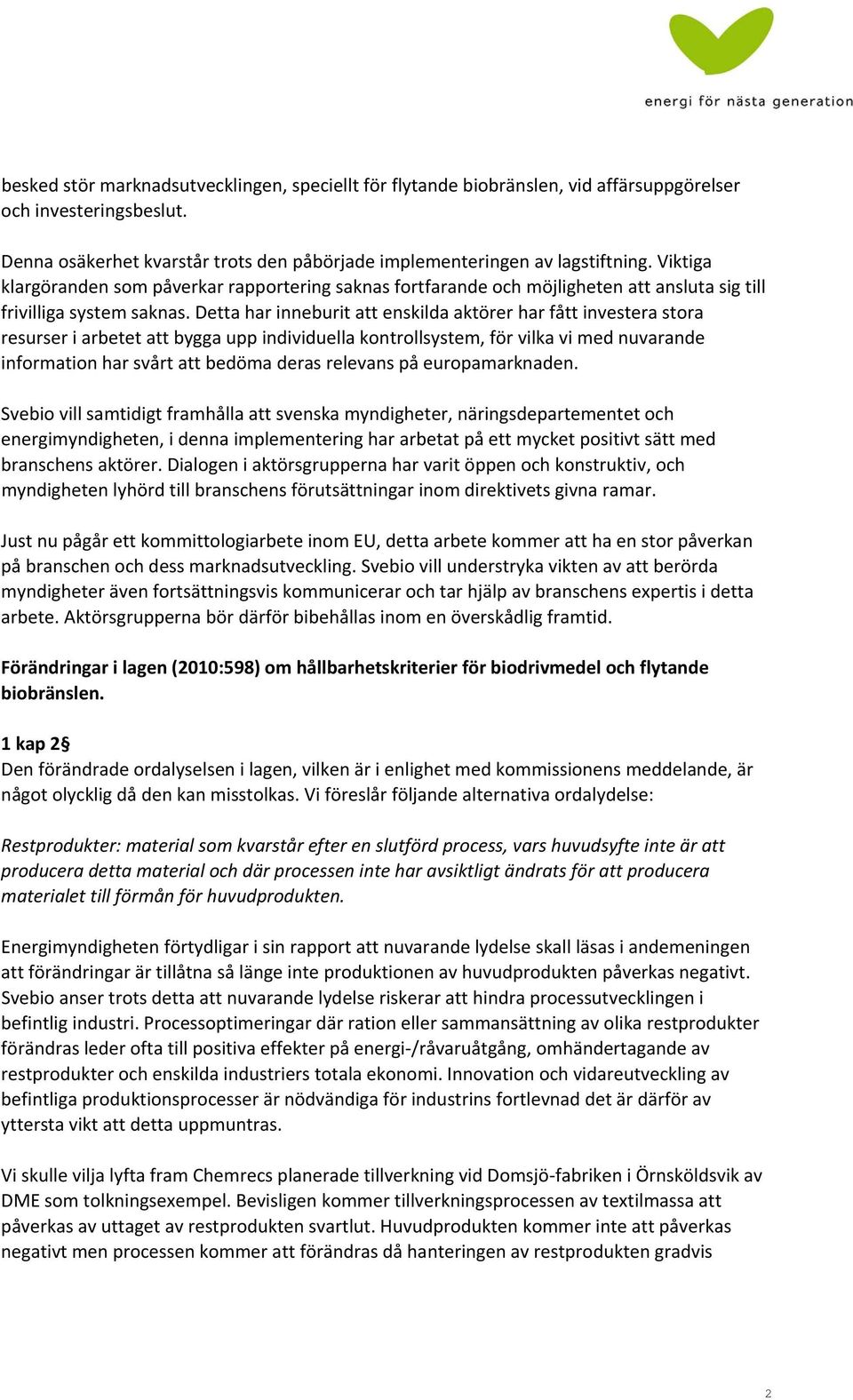 Detta har inneburit att enskilda aktörer har fått investera stora resurser i arbetet att bygga upp individuella kontrollsystem, för vilka vi med nuvarande information har svårt att bedöma deras