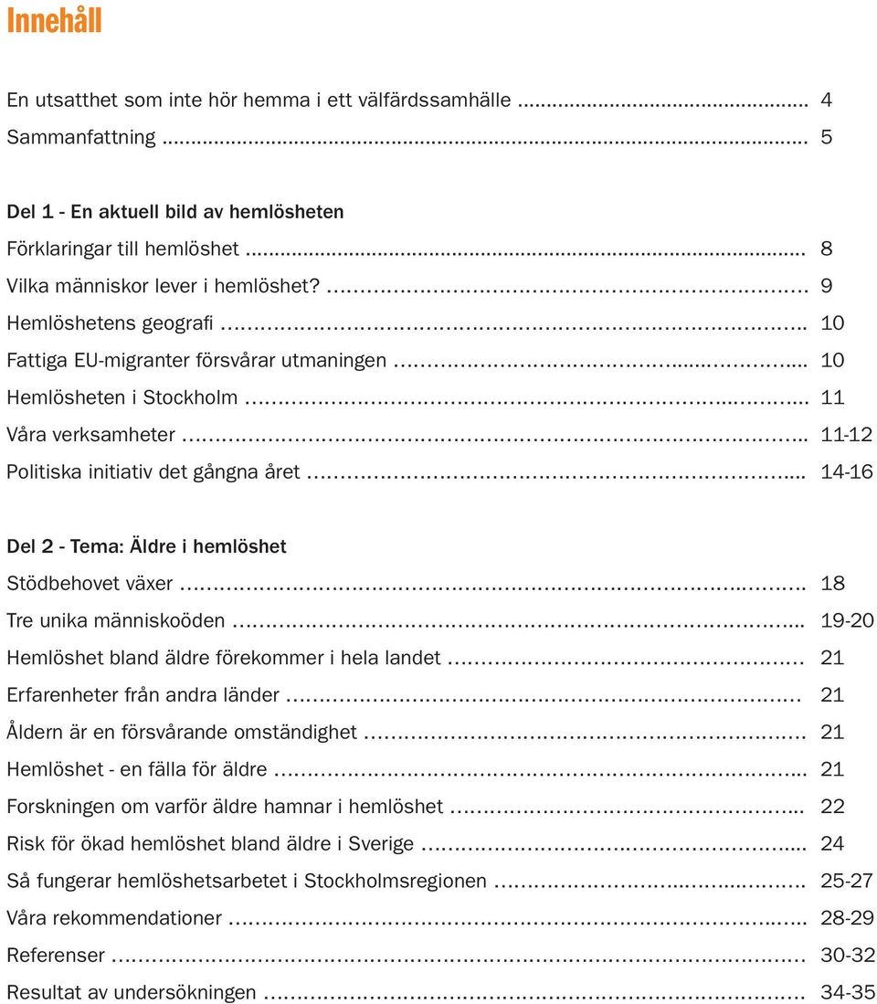 .. 14-16 Del 2 - Tema: Äldre i hemlöshet Stödbehovet växer.. 18 Tre unika människoöden.