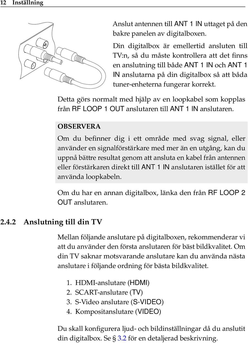 korrekt. Detta görs normalt med hjälp av en loopkabel som kopplas från RF LOOP 1 OUT anslutaren till ANT 1 IN anslutaren. OBSERVERA 2.4.