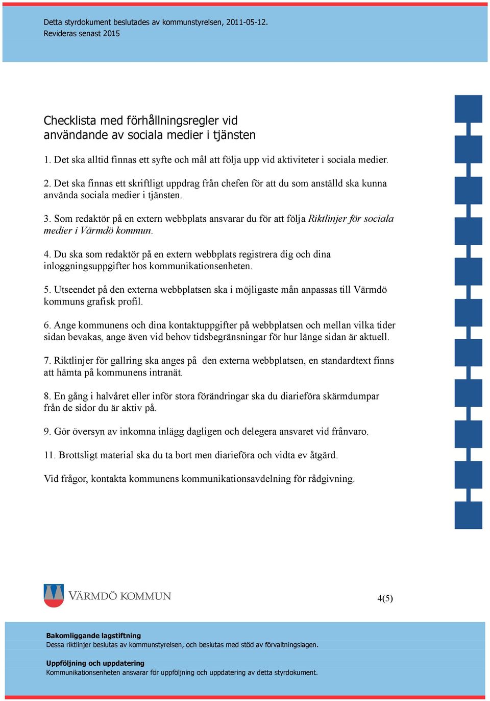 Som redaktör på en extern webbplats ansvarar du för att följa Riktlinjer för sociala medier i Värmdö kommun. 4.