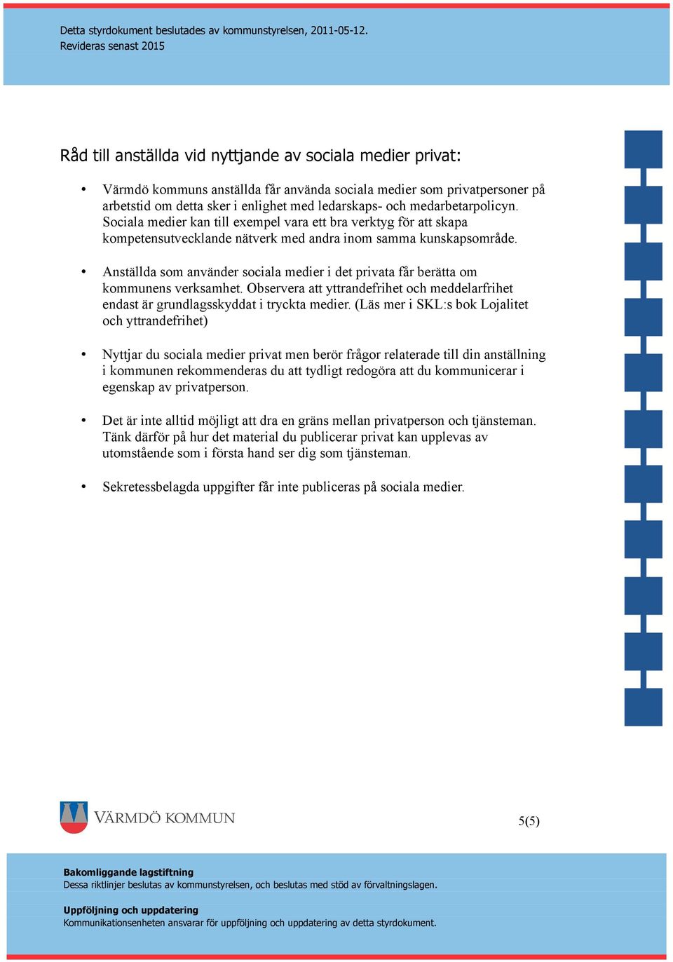 Anställda som använder sociala medier i det privata får berätta om kommunens verksamhet. Observera att yttrandefrihet och meddelarfrihet endast är grundlagsskyddat i tryckta medier.