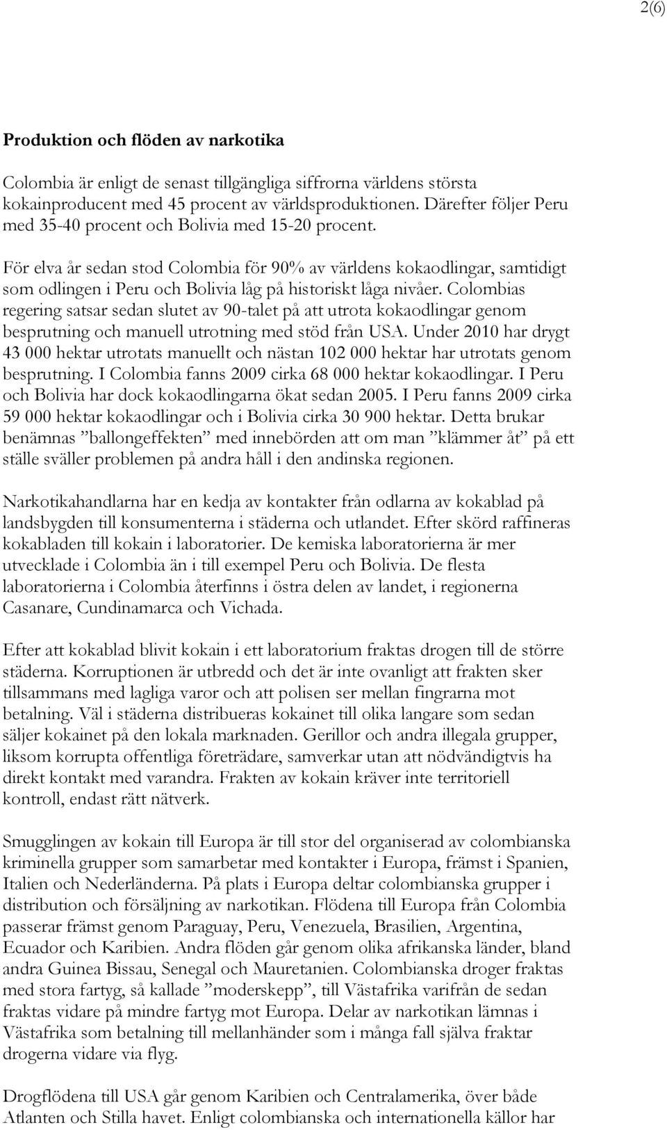 För elva år sedan stod Colombia för 90% av världens kokaodlingar, samtidigt som odlingen i Peru och Bolivia låg på historiskt låga nivåer.