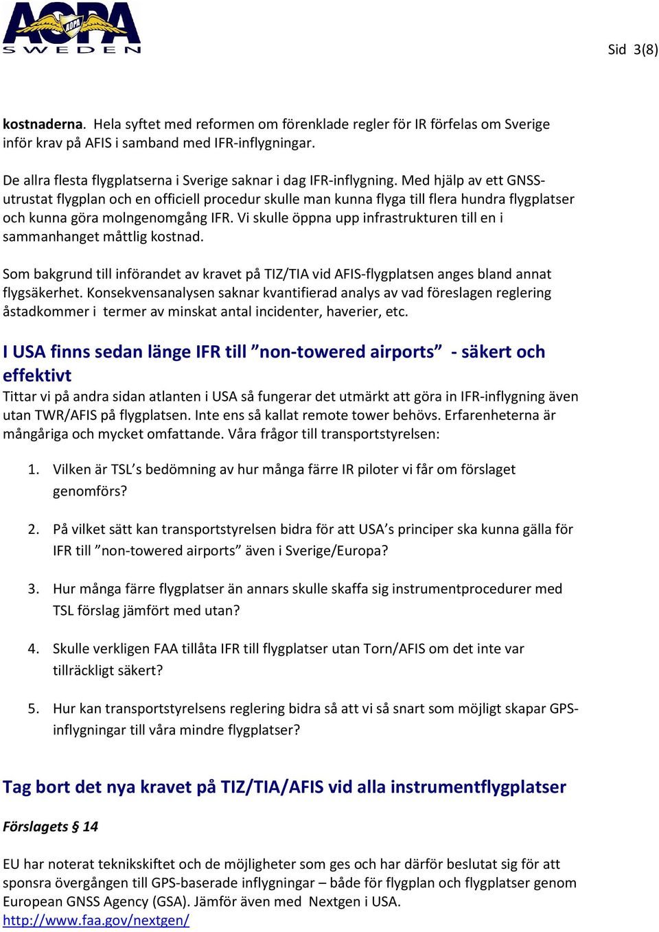 Med hjälp av ett GNSSutrustat flygplan och en officiell procedur skulle man kunna flyga till flera hundra flygplatser och kunna göra molngenomgång IFR.
