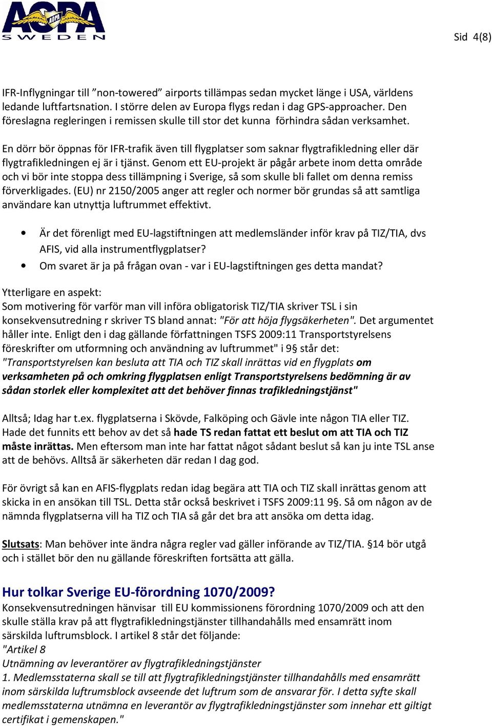 En dörr bör öppnas för IFR-trafik även till flygplatser som saknar flygtrafikledning eller där flygtrafikledningen ej är i tjänst.