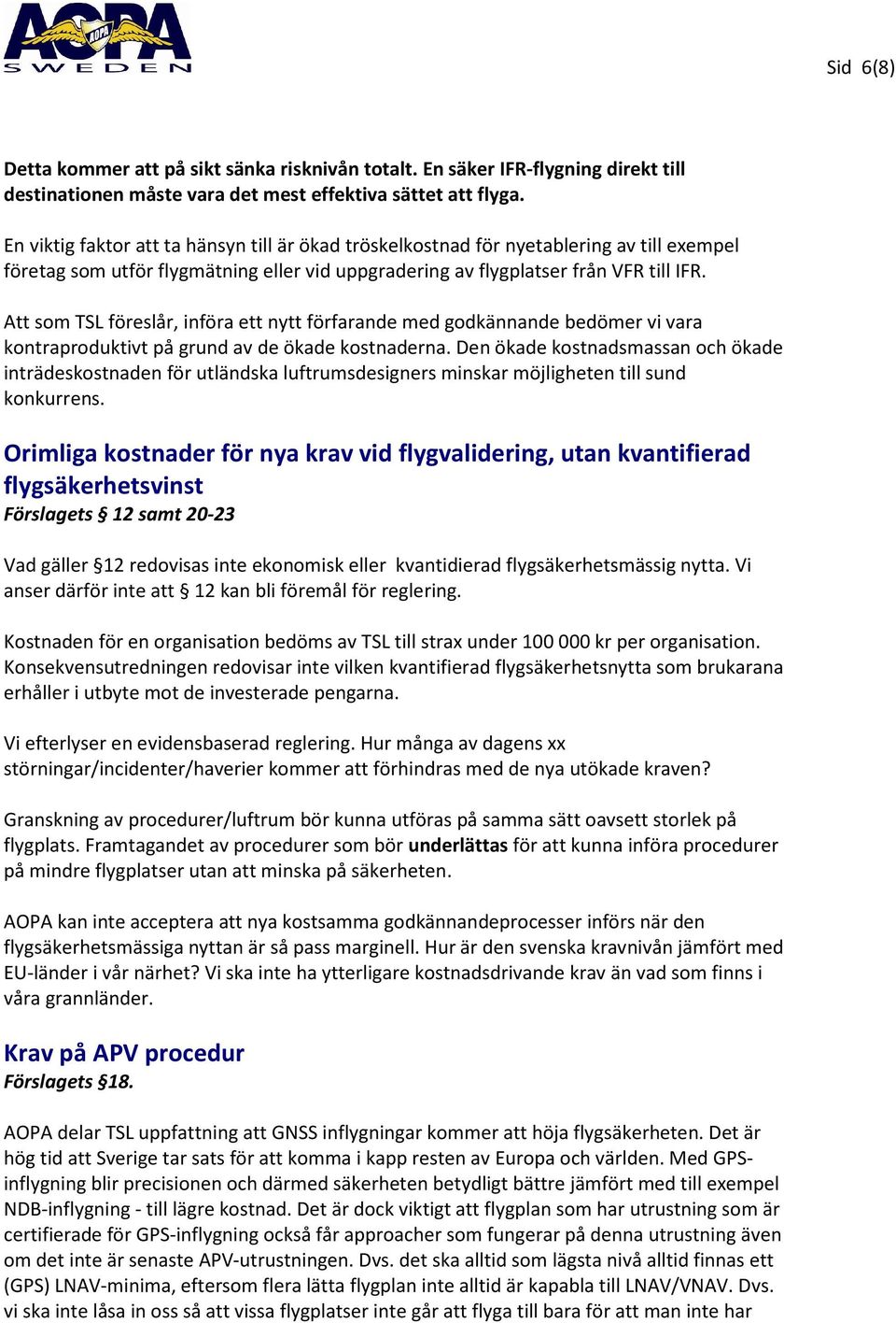 Att som TSL föreslår, införa ett nytt förfarande med godkännande bedömer vi vara kontraproduktivt på grund av de ökade kostnaderna.