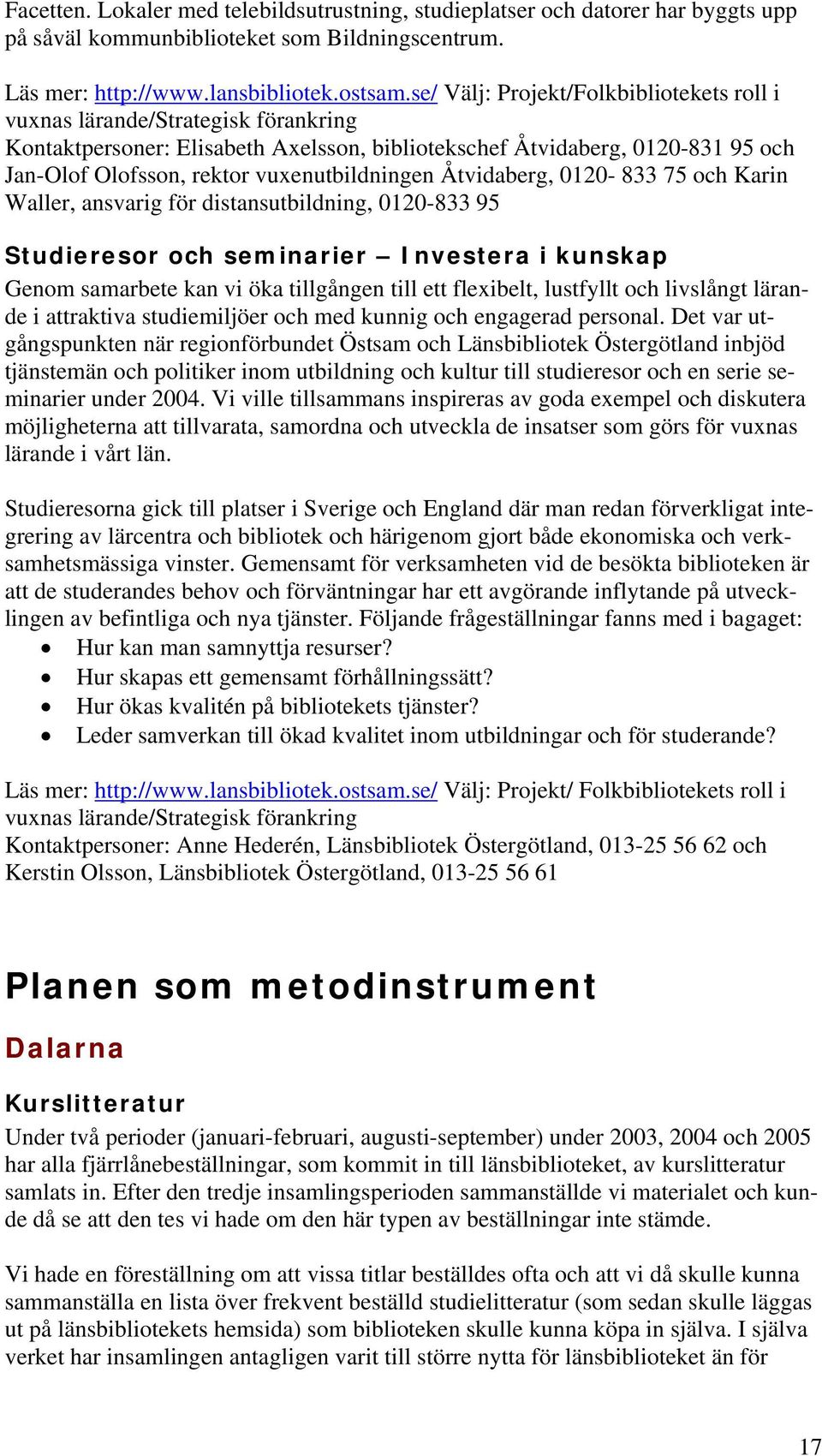 vuxenutbildningen Åtvidaberg, 0120-833 75 och Karin Waller, ansvarig för distansutbildning, 0120-833 95 Studieresor och seminarier Investera i kunskap Genom samarbete kan vi öka tillgången till ett