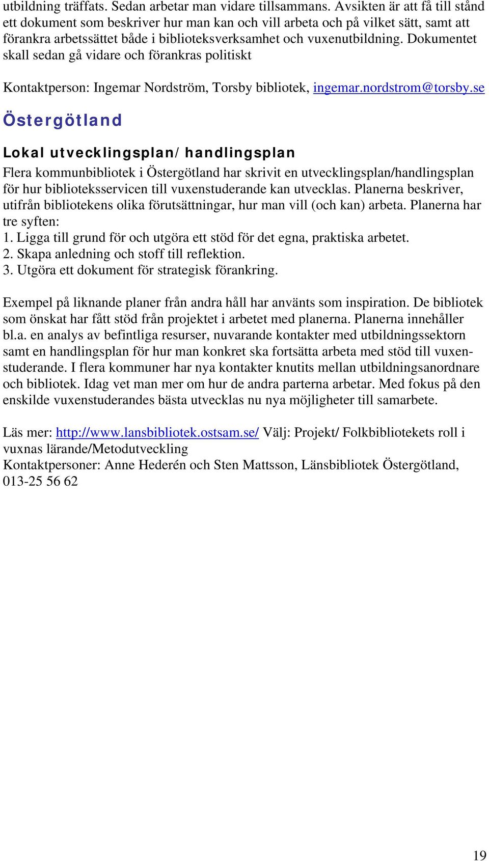 Dokumentet skall sedan gå vidare och förankras politiskt Kontaktperson: Ingemar Nordström, Torsby bibliotek, ingemar.nordstrom@torsby.