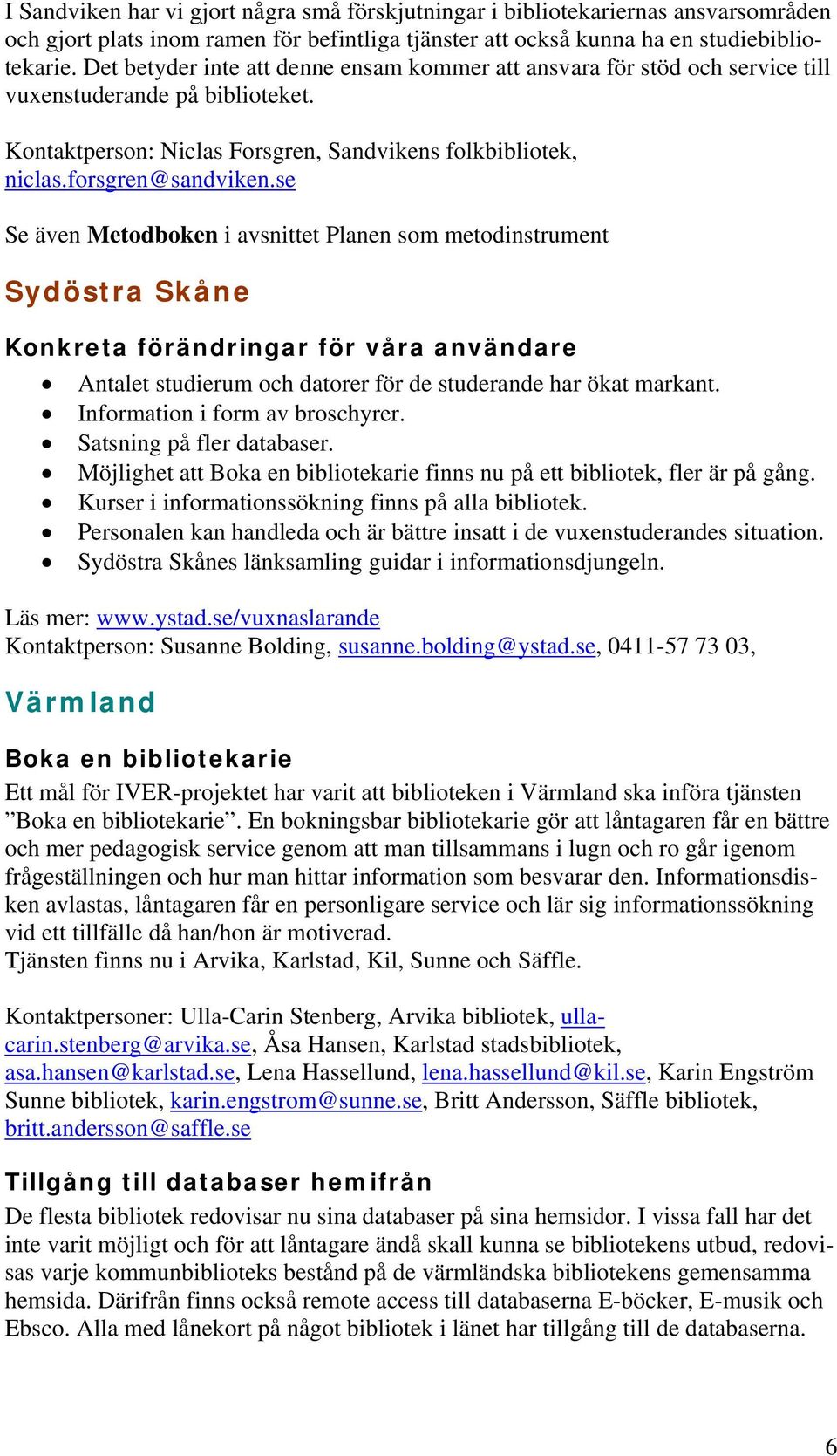 se Se även Metodboken i avsnittet Planen som metodinstrument Sydöstra Skåne Konkreta förändringar för våra användare Antalet studierum och datorer för de studerande har ökat markant.