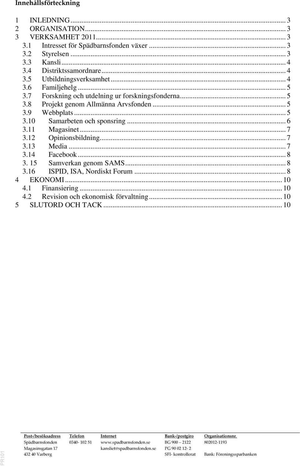 .. 6 3.11 Magasinet... 7 3.12 Opinionsbildning... 7 3.13 Media... 7 3.14 Facebook... 8 3. 15 Samverkan genom SAMS... 8 3.16 ISPID, ISA, Nordiskt Forum... 8 4 EKONOMI... 10 4.