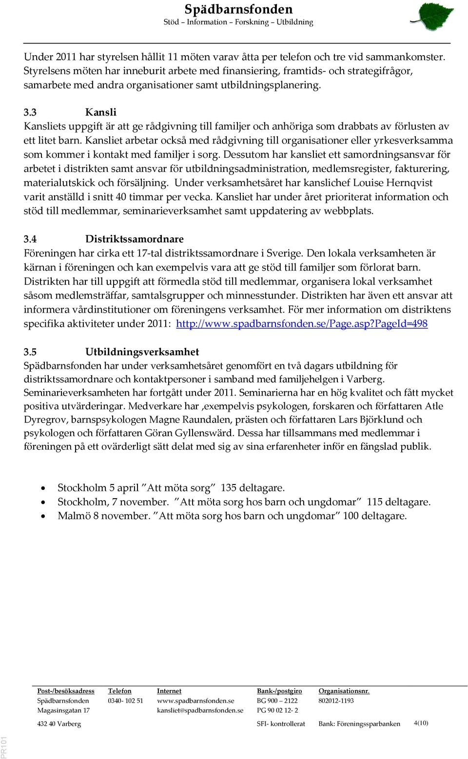 3 Kansli Kansliets uppgift är att ge rådgivning till familjer och anhöriga som drabbats av förlusten av ett litet barn.