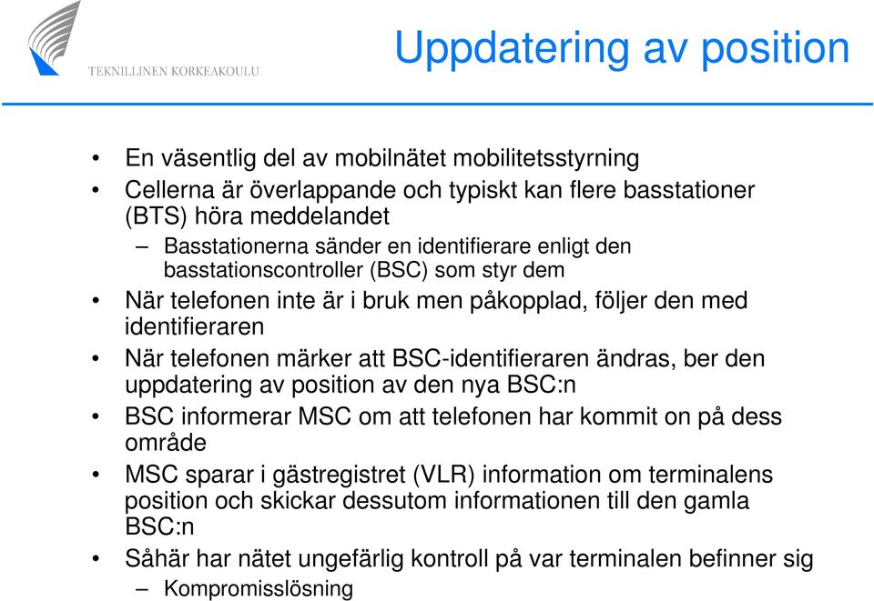 BSC-identifieraren ändras, ber den uppdatering av position av den nya BSC:n BSC informerar MSC om att telefonen har kommit on på dess område MSC sparar i gästregistret (VLR)