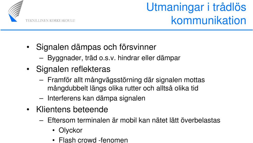 hindrar eller dämpar Signalen reflekteras Framför allt mångvägsstörning där signalen mottas