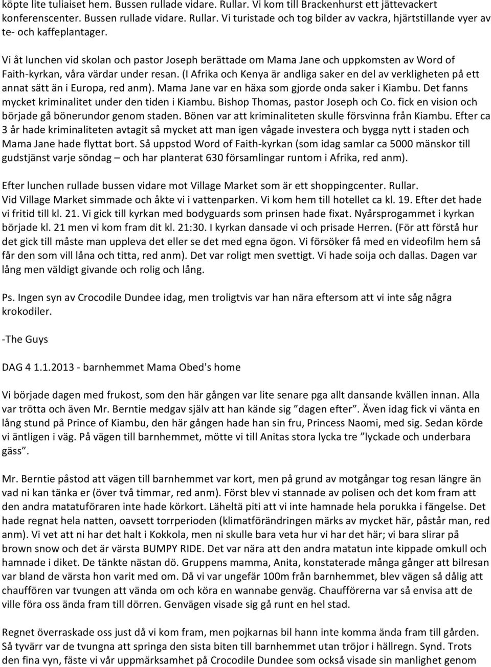 (I Afrika och Kenya är andliga saker en del av verkligheten på ett annat sätt än i Europa, red anm). Mama Jane var en häxa som gjorde onda saker i Kiambu.