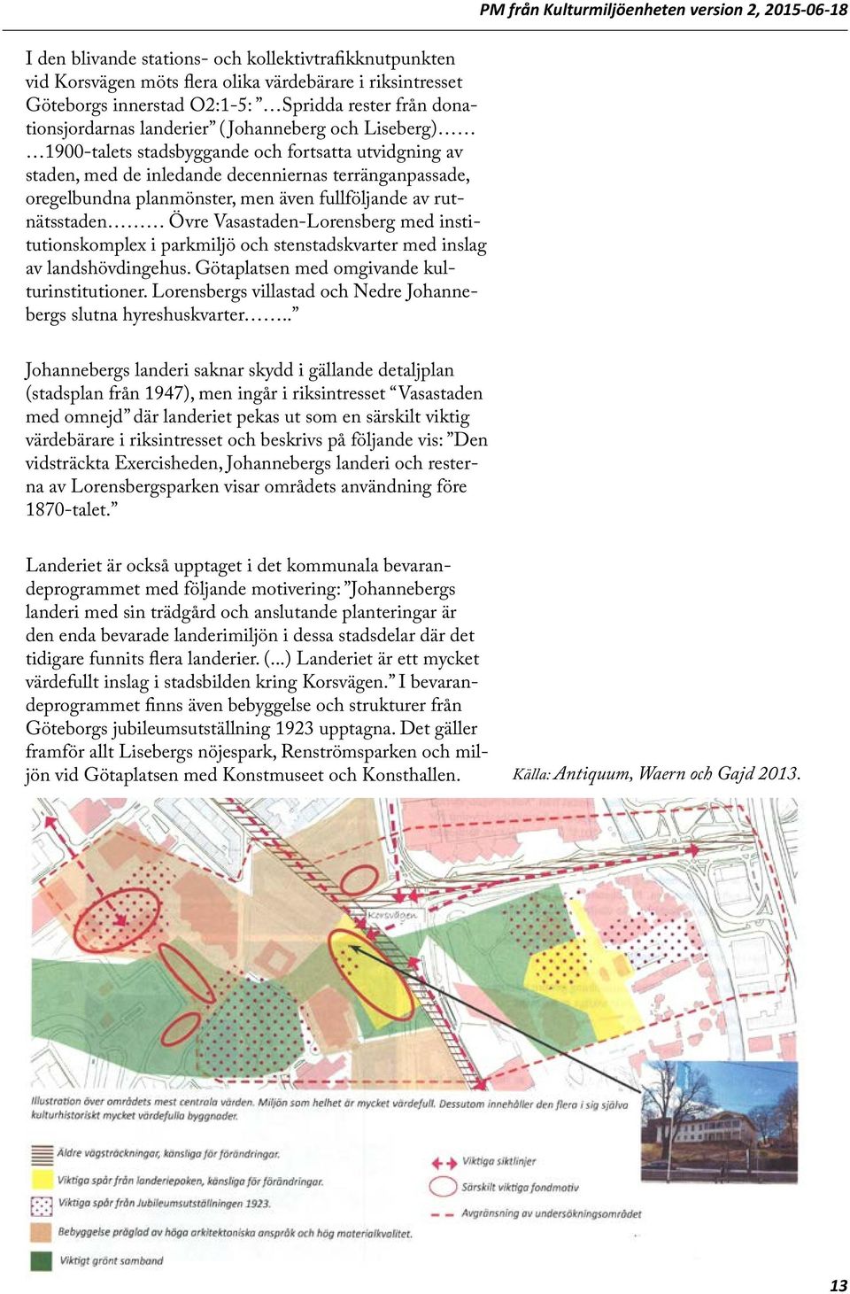 rutnätsstaden Övre Vasastaden-Lorensberg med institutionskomplex i parkmiljö och stenstadskvarter med inslag av landshövdingehus. Götaplatsen med omgivande kulturinstitutioner.