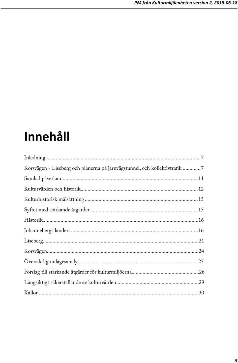 ..15 Syftet med stärkande åtgärder...15 Historik...16 Johannebergs landeri...16 Liseberg...21 Korsvägen.