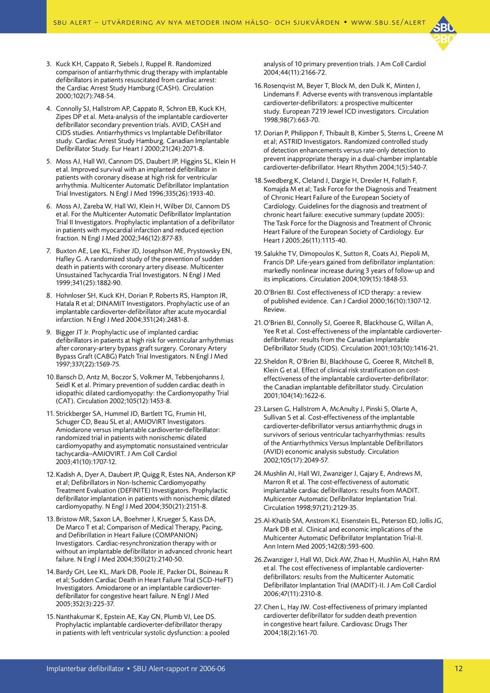 Circulation 2000;102(7):748-54. 4. Connolly SJ, Hallstrom AP, Cappato R, Schron EB, Kuck KH, Zipes DP et al. Meta-analysis of the implantable cardioverter defibrillator secondary prevention trials.