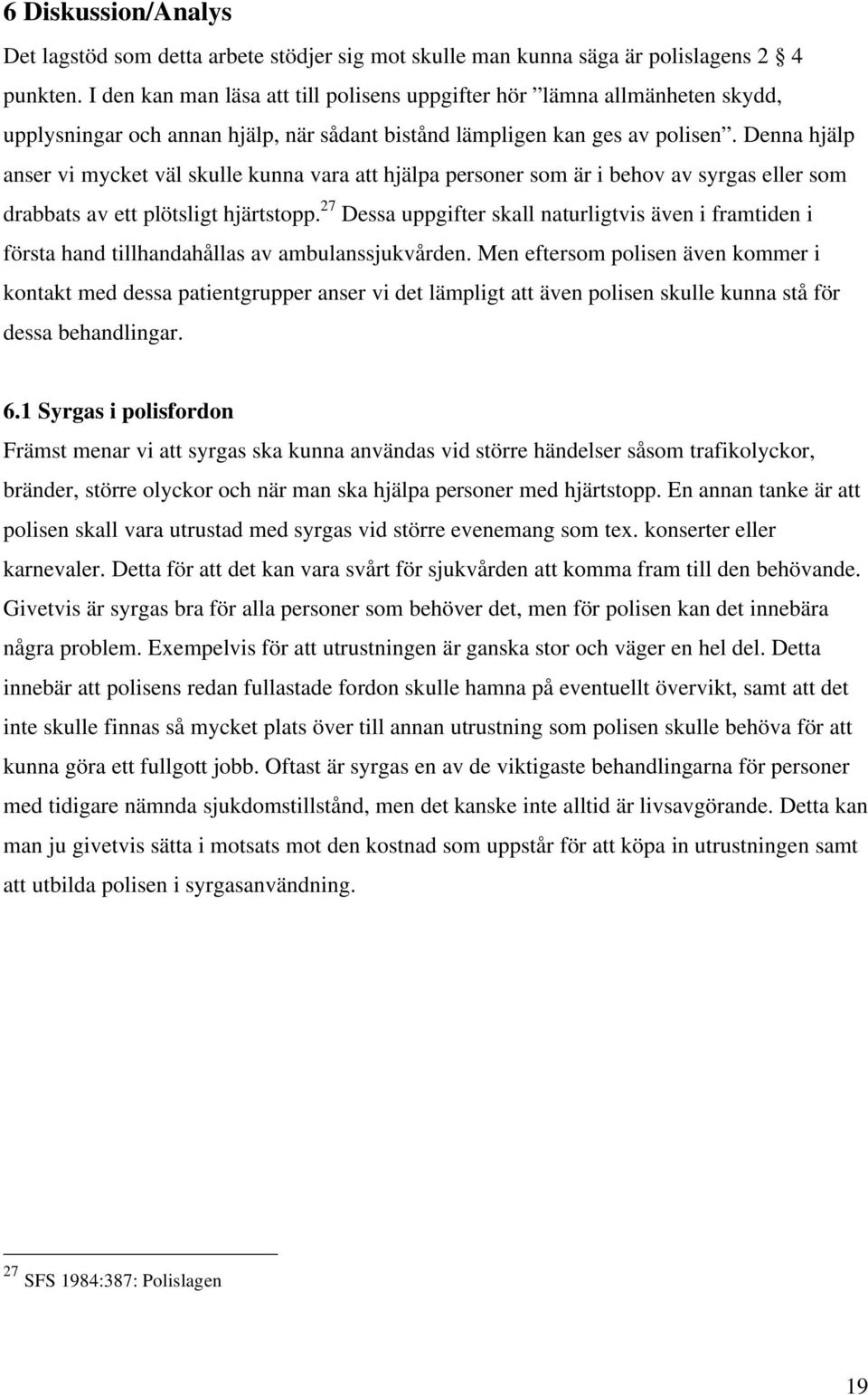 Denna hjälp anser vi mycket väl skulle kunna vara att hjälpa personer som är i behov av syrgas eller som drabbats av ett plötsligt hjärtstopp.