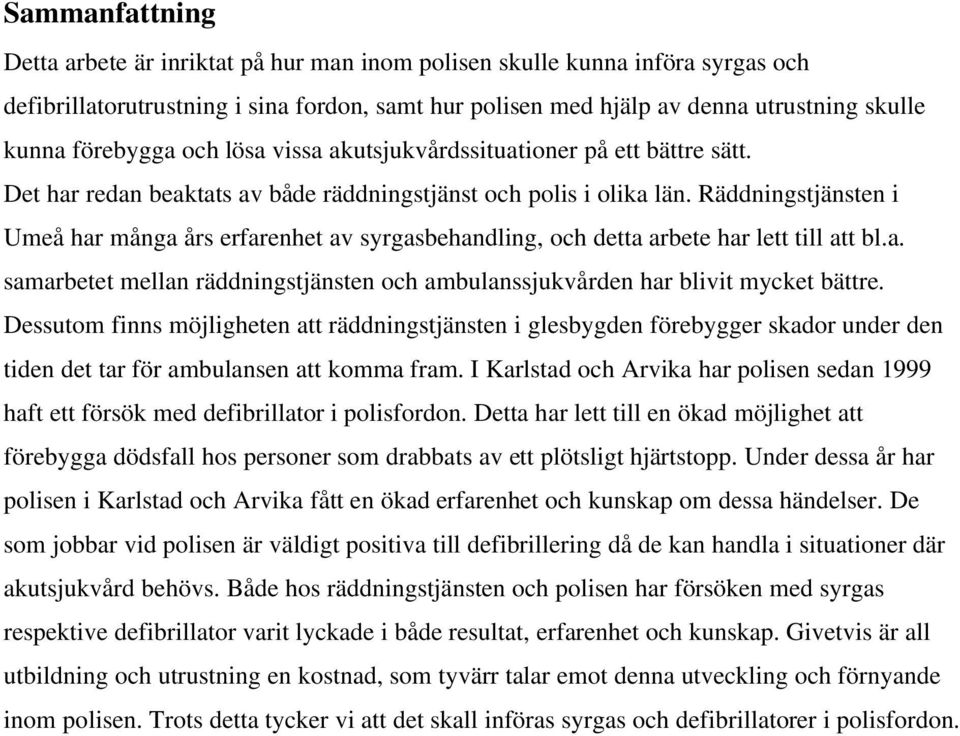 Räddningstjänsten i Umeå har många års erfarenhet av syrgasbehandling, och detta arbete har lett till att bl.a. samarbetet mellan räddningstjänsten och ambulanssjukvården har blivit mycket bättre.