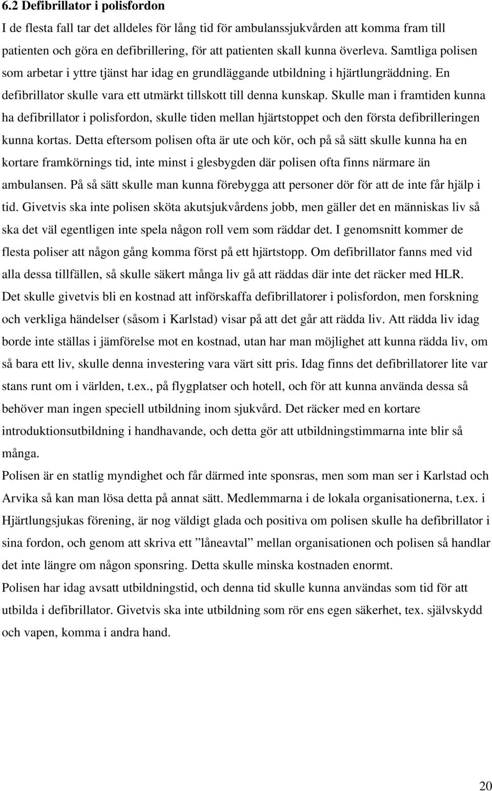 Skulle man i framtiden kunna ha defibrillator i polisfordon, skulle tiden mellan hjärtstoppet och den första defibrilleringen kunna kortas.