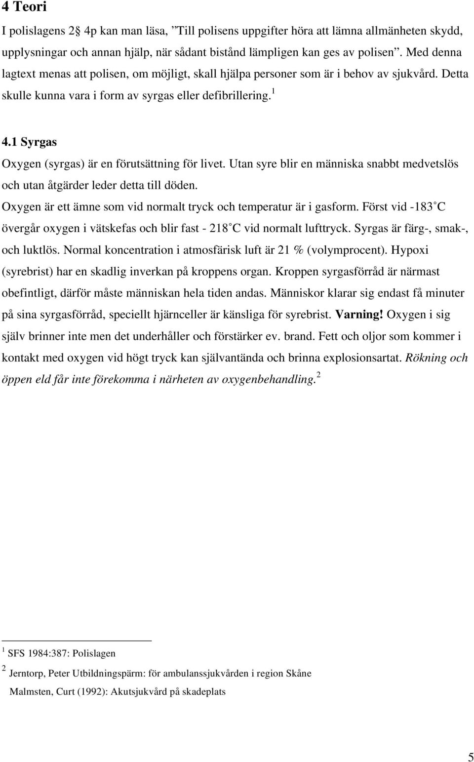 1 Syrgas Oxygen (syrgas) är en förutsättning för livet. Utan syre blir en människa snabbt medvetslös och utan åtgärder leder detta till döden.