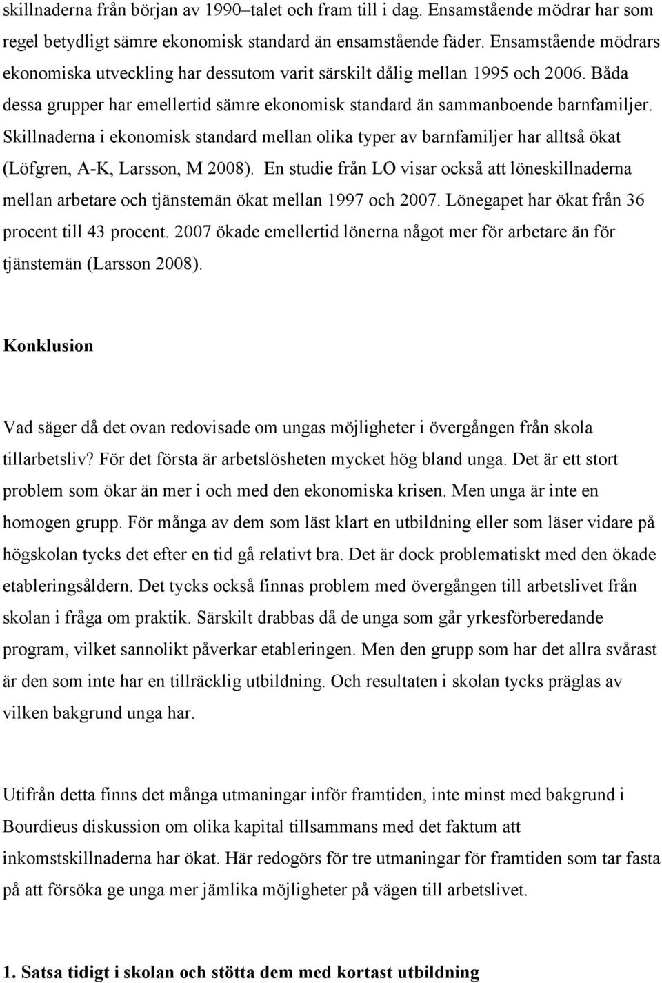 Skillnaderna i ekonomisk standard mellan olika typer av barnfamiljer har alltså ökat (Löfgren, A-K, Larsson, M 2008).