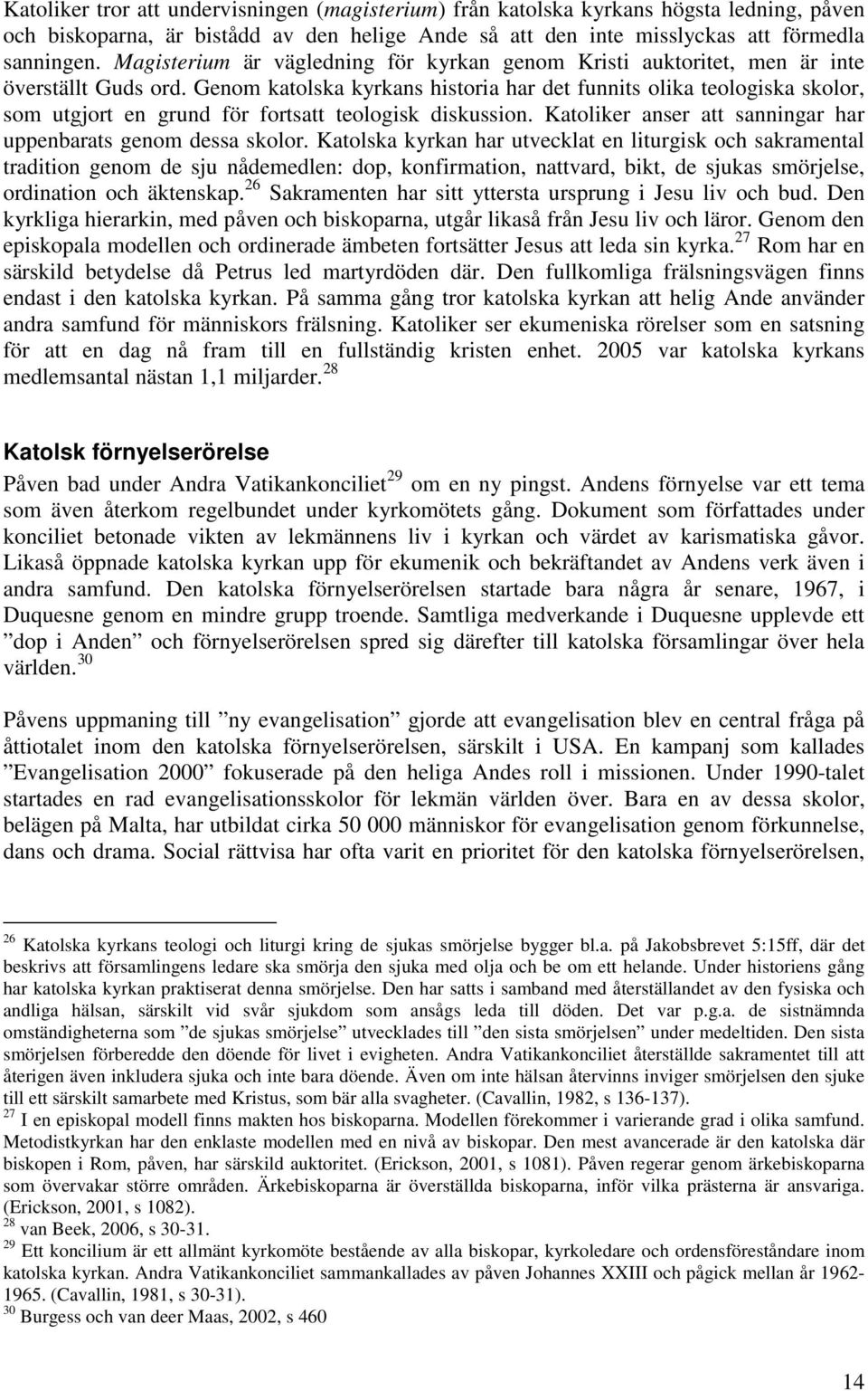 Genom katolska kyrkans historia har det funnits olika teologiska skolor, som utgjort en grund för fortsatt teologisk diskussion. Katoliker anser att sanningar har uppenbarats genom dessa skolor.