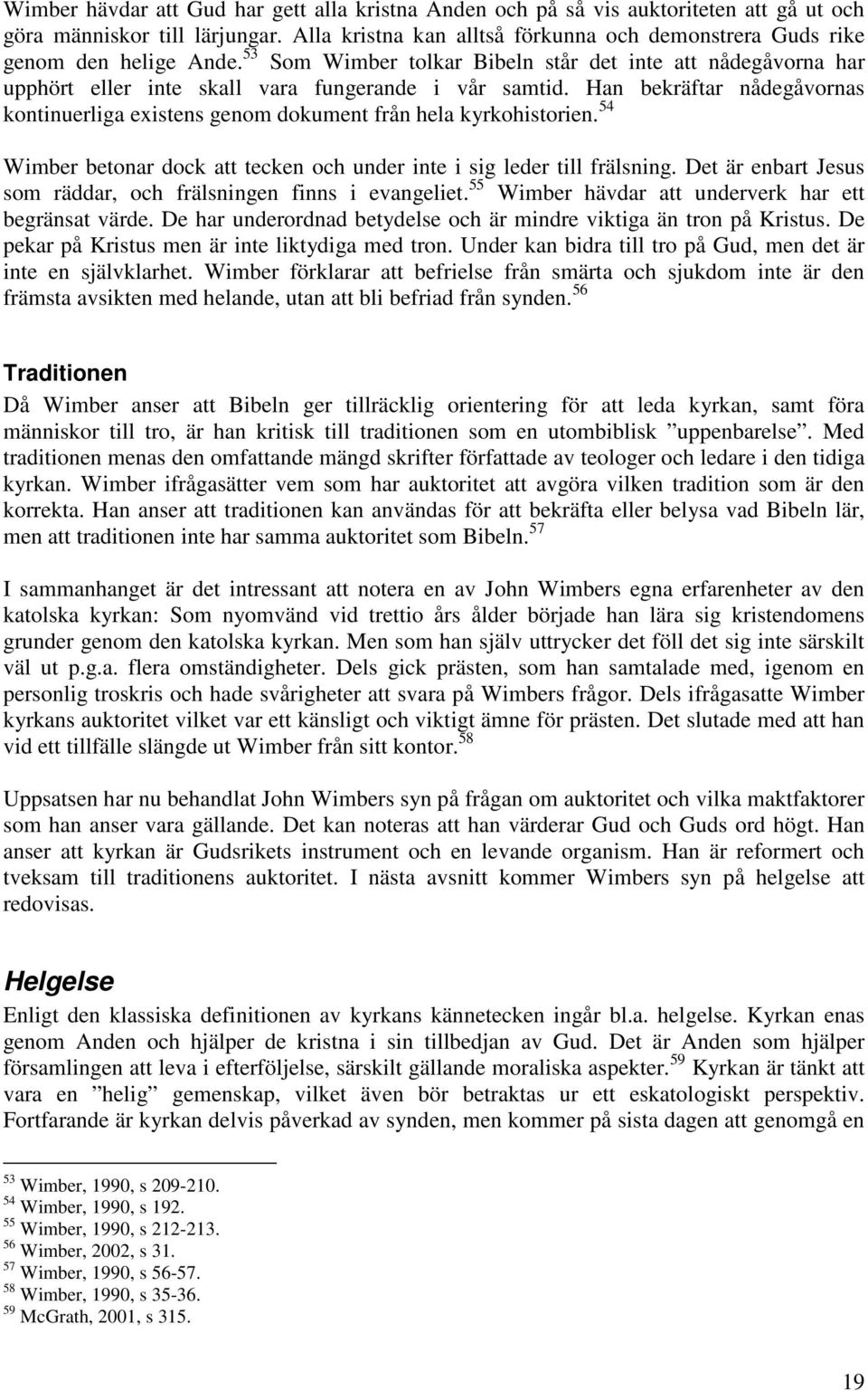 Han bekräftar nådegåvornas kontinuerliga existens genom dokument från hela kyrkohistorien. 54 Wimber betonar dock att tecken och under inte i sig leder till frälsning.