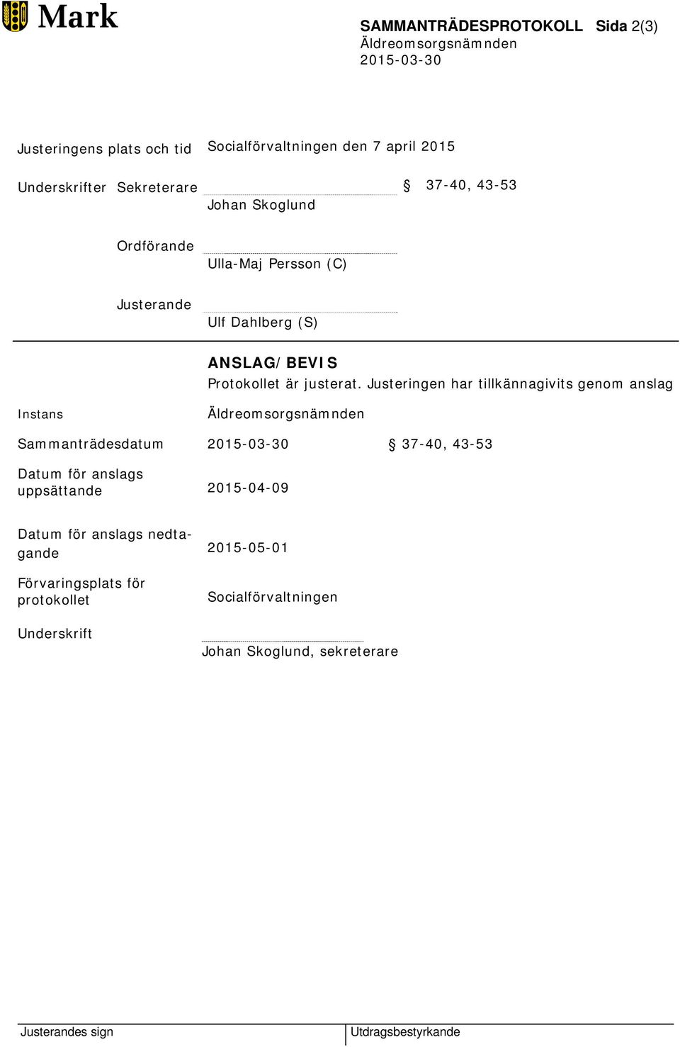 Justeringen har tillkännagivits genom anslag Instans Sammanträdesdatum 37-40, 43-53 Datum för anslags uppsättande 2015-04-09