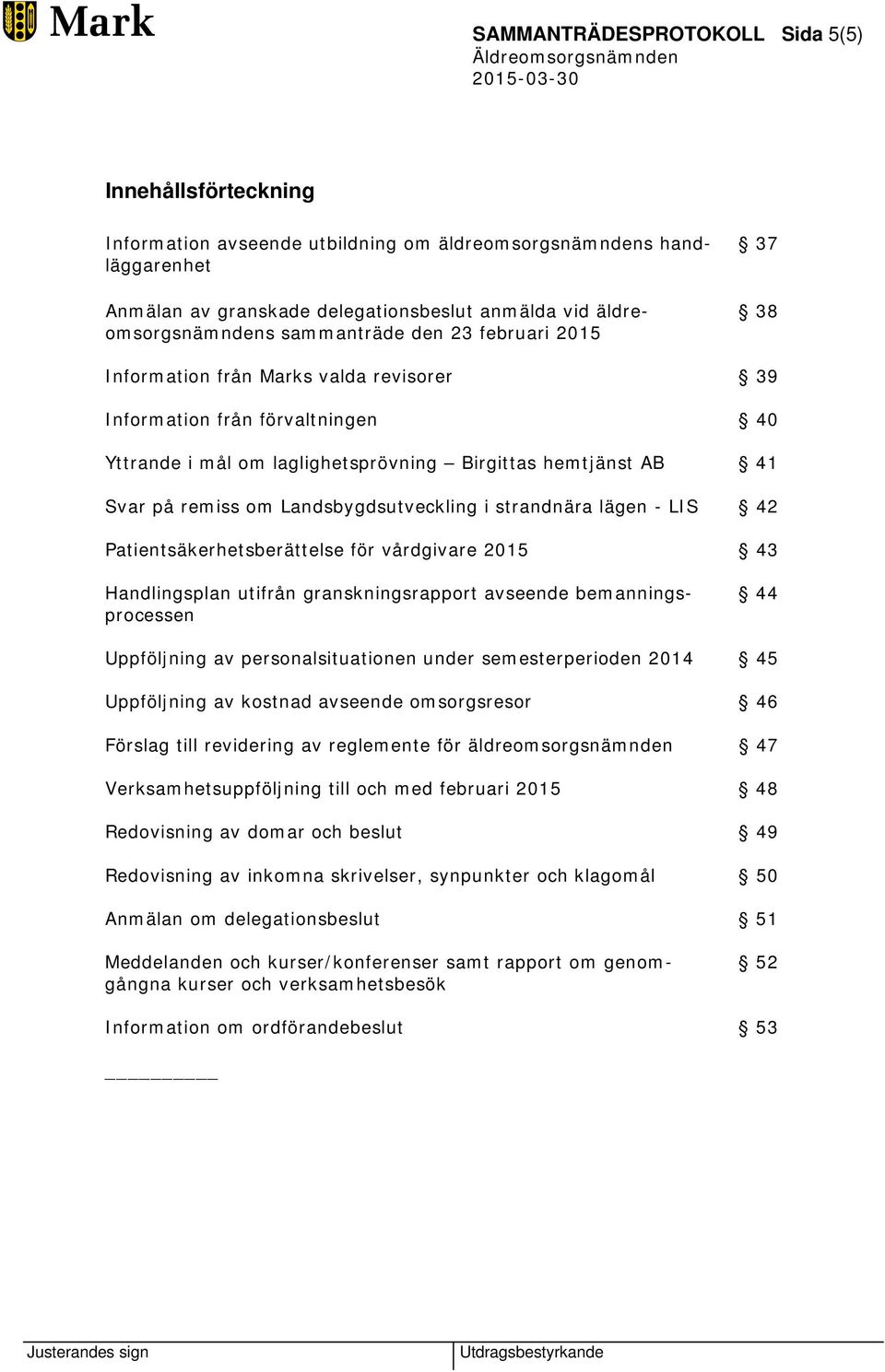 Landsbygdsutveckling i strandnära lägen - LIS 42 Patientsäkerhetsberättelse för vårdgivare 2015 43 Handlingsplan utifrån granskningsrapport avseende bemanningsprocessen 44 Uppföljning av