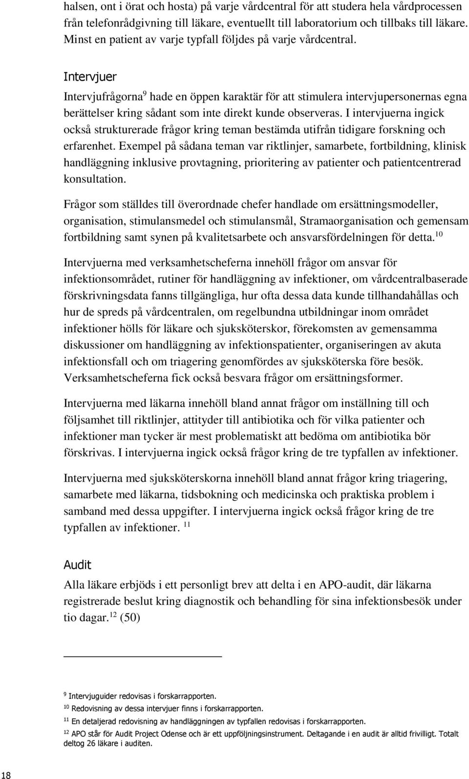 Intervjuer Intervjufrågorna 9 hade en öppen karaktär för att stimulera intervjupersonernas egna berättelser kring sådant som inte direkt kunde observeras.