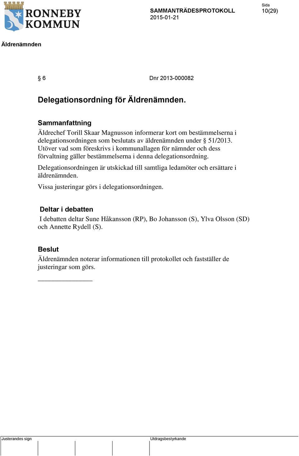 Utöver vad som föreskrivs i kommunallagen för nämnder och dess förvaltning gäller bestämmelserna i denna delegationsordning.