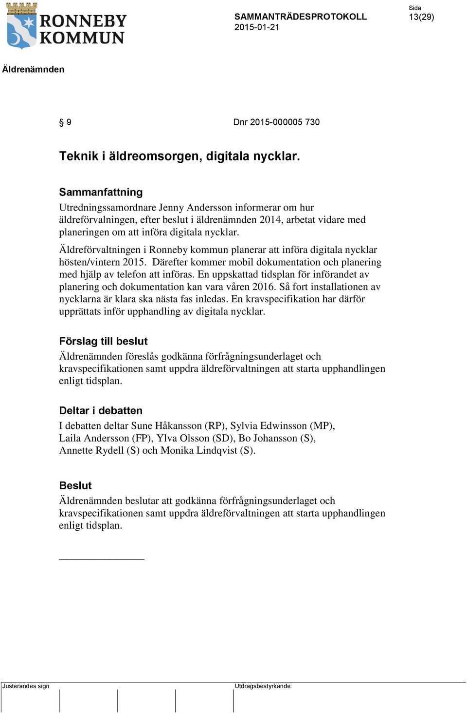 Äldreförvaltningen i Ronneby kommun planerar att införa digitala nycklar hösten/vintern 2015. Därefter kommer mobil dokumentation och planering med hjälp av telefon att införas.