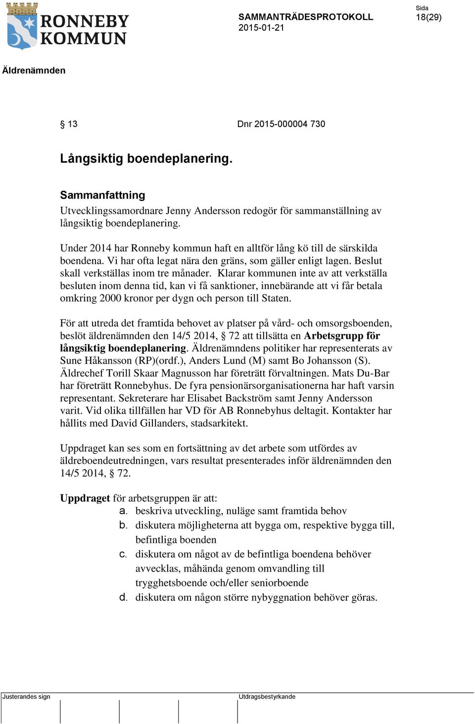 Klarar kommunen inte av att verkställa besluten inom denna tid, kan vi få sanktioner, innebärande att vi får betala omkring 2000 kronor per dygn och person till Staten.