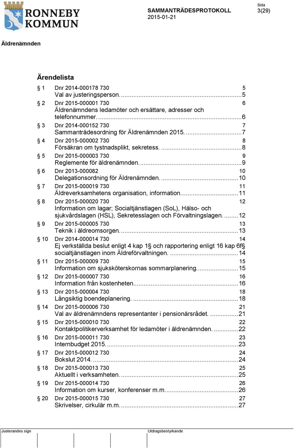 ... 9 6 Dnr 2013-000082 10 Delegationsordning för.... 10 7 Dnr 2015-000019 730 11 Äldreverksamhetens organisation, information.