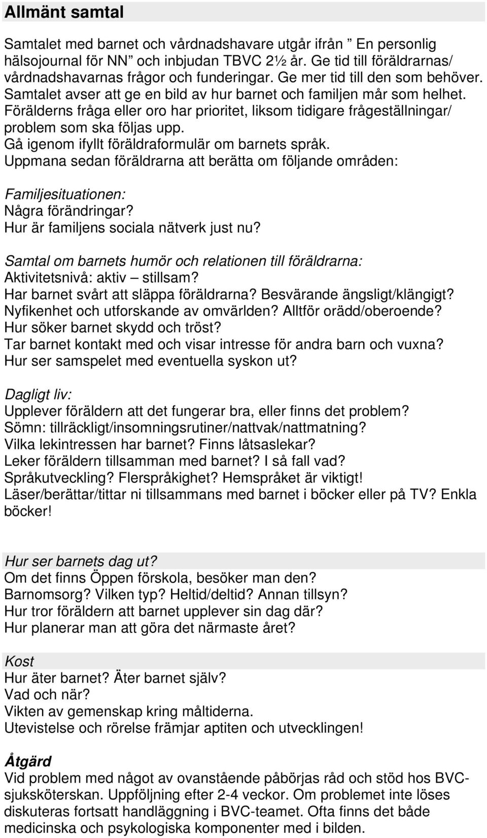 Förälderns fråga eller oro har prioritet, liksom tidigare frågeställningar/ problem som ska följas upp. Gå igenom ifyllt föräldraformulär om barnets språk.