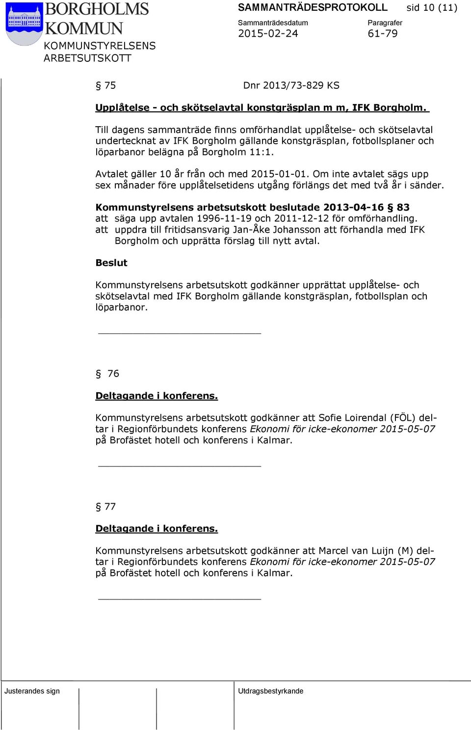 Avtalet gäller 10 år från och med 2015-01-01. Om inte avtalet sägs upp sex månader före upplåtelsetidens utgång förlängs det med två år i sänder.