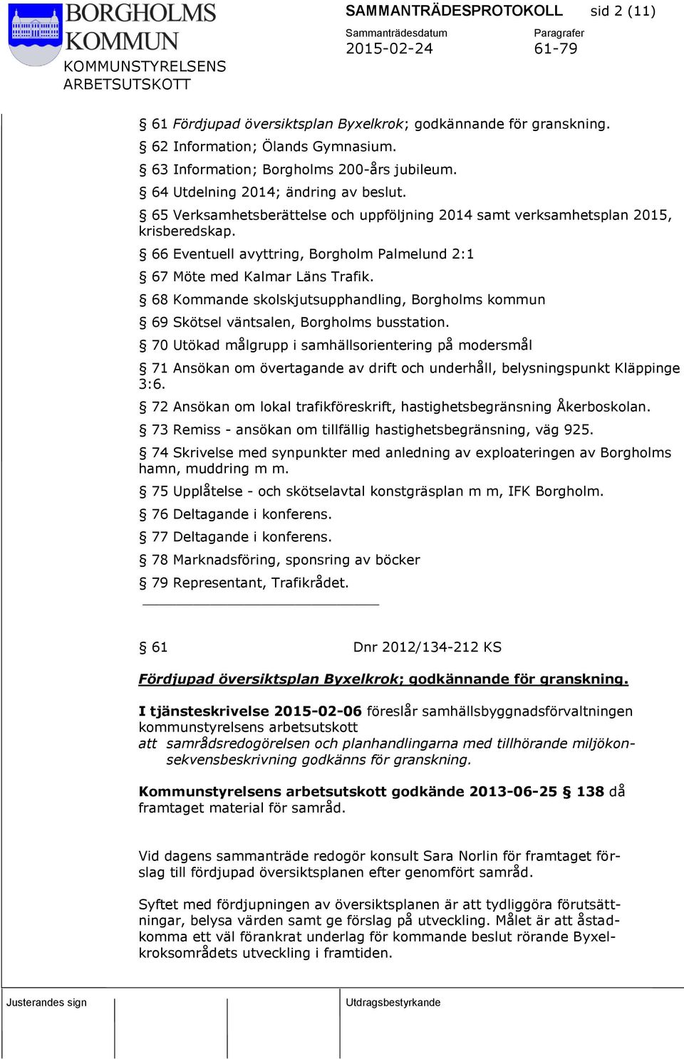 66 Eventuell avyttring, Borgholm Palmelund 2:1 67 Möte med Kalmar Läns Trafik. 68 Kommande skolskjutsupphandling, Borgholms kommun 69 Skötsel väntsalen, Borgholms busstation.