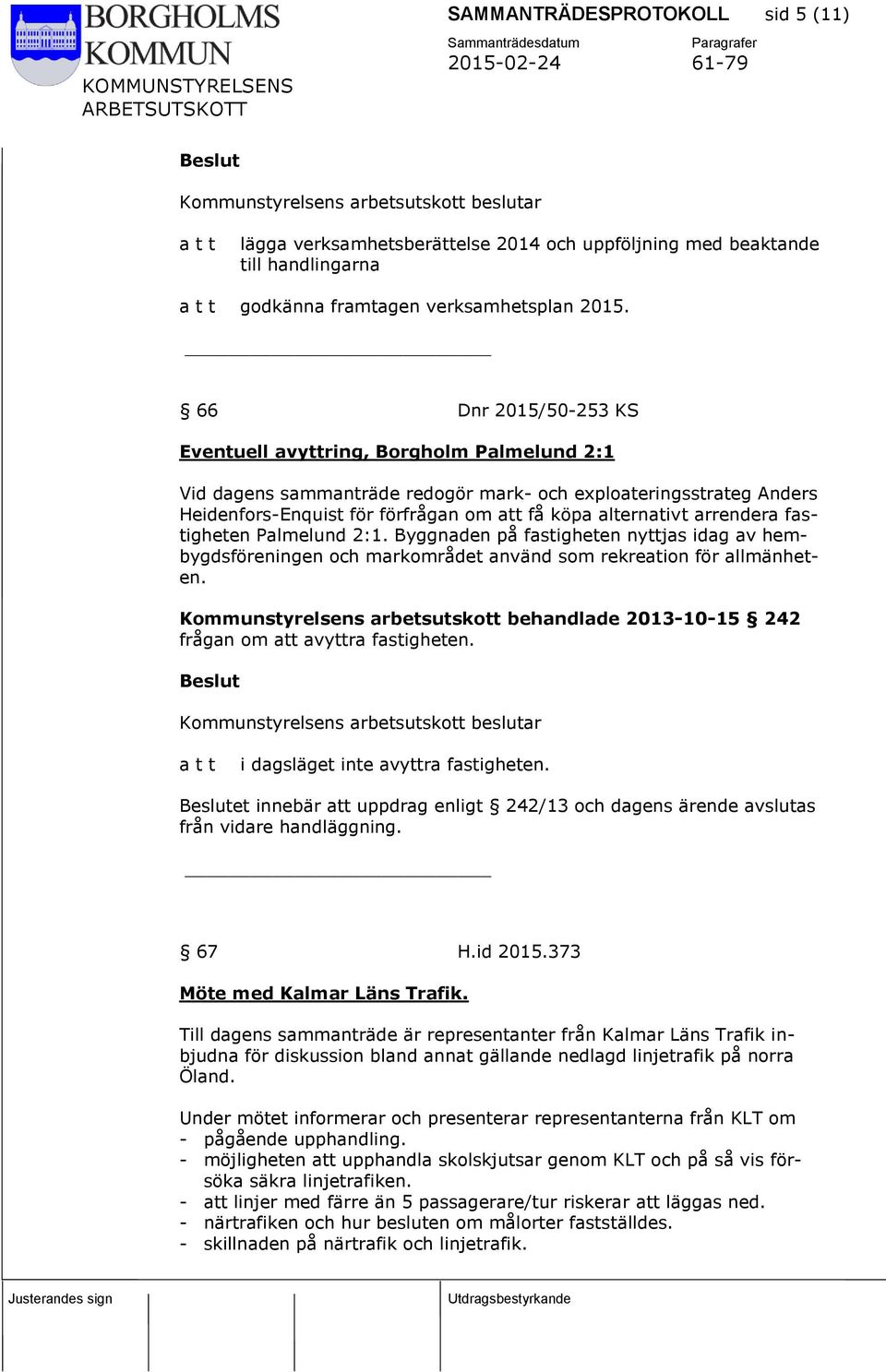 arrendera fastigheten Palmelund 2:1. Byggnaden på fastigheten nyttjas idag av hembygdsföreningen och markområdet använd som rekreation för allmänheten.